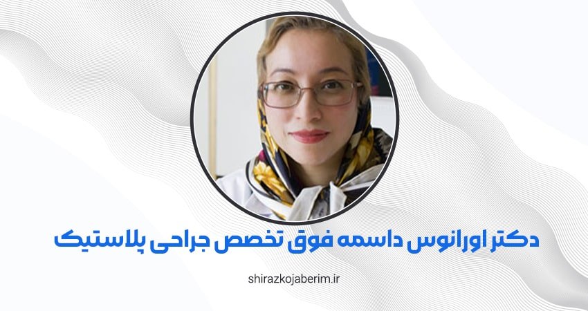 دکتر اورانوس داسمه فوق تخصص جراحی پلاستیک، ترمیمی و سوختگی شیراز