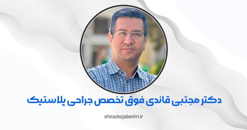 دکتر مجتبی قائدی فوق تخصص جراحی پلاستیک، ترمیمی و سوختگی شیراز